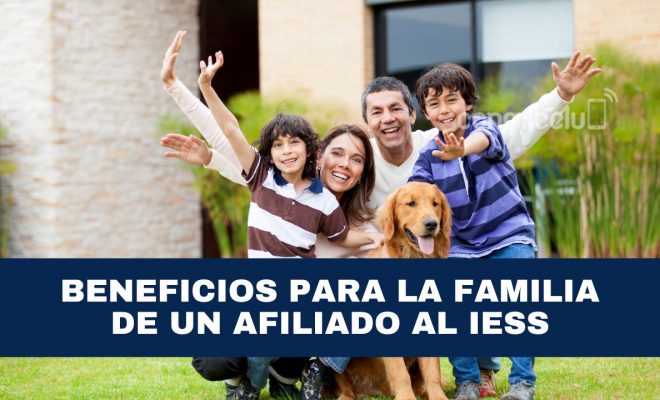 los beneficios de la familia de un afiliado al iess