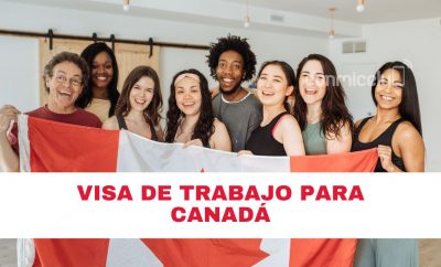 Visa de trabajo para Canadá: precio, requisitos, duración y cómo tramitar