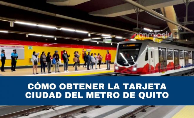 tarjeta ciudad del metro de quito: guía para obtener